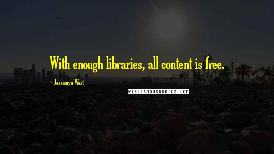 Jessamyn West Quotes: With enough libraries, all content is free.