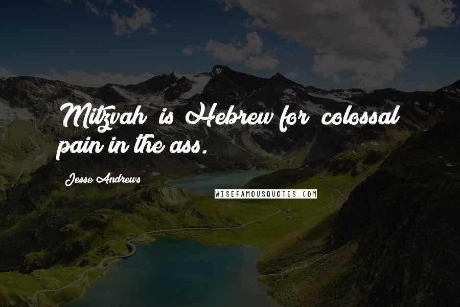 Jesse Andrews Quotes: Mitzvah" is Hebrew for "colossal pain in the ass.