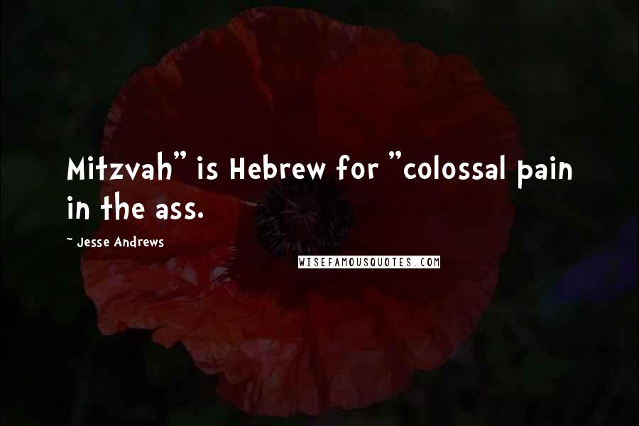 Jesse Andrews Quotes: Mitzvah" is Hebrew for "colossal pain in the ass.