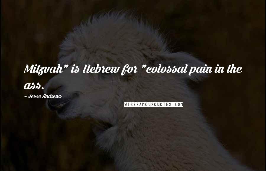 Jesse Andrews Quotes: Mitzvah" is Hebrew for "colossal pain in the ass.