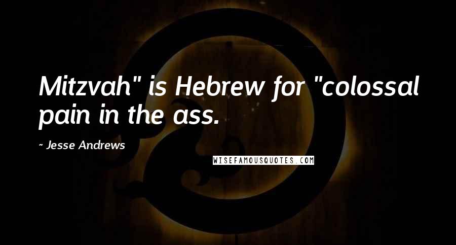 Jesse Andrews Quotes: Mitzvah" is Hebrew for "colossal pain in the ass.