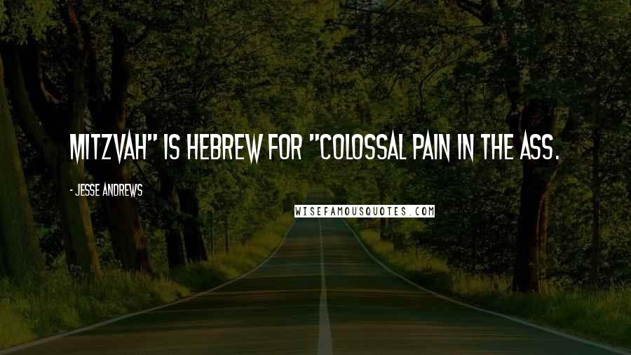 Jesse Andrews Quotes: Mitzvah" is Hebrew for "colossal pain in the ass.