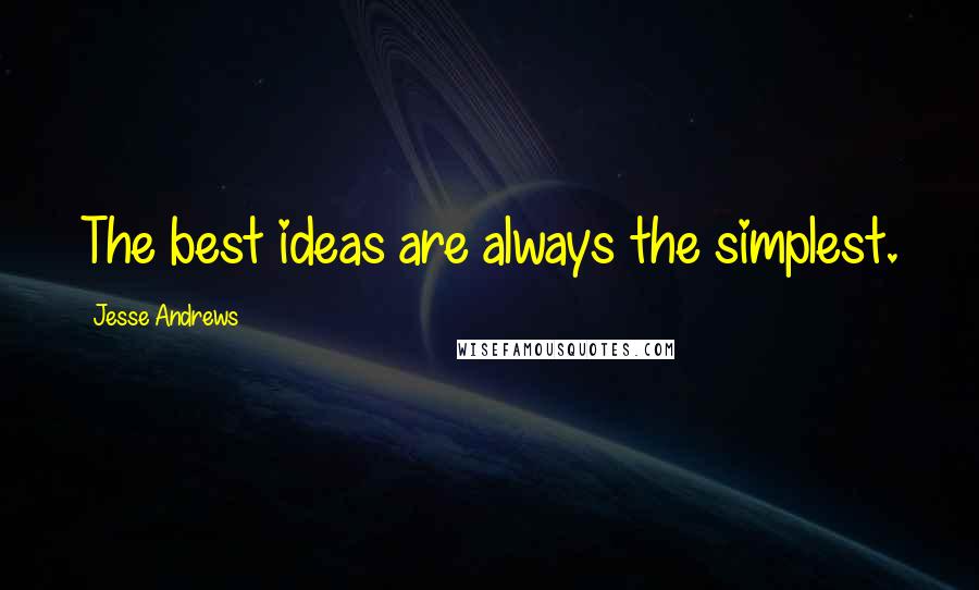 Jesse Andrews Quotes: The best ideas are always the simplest.