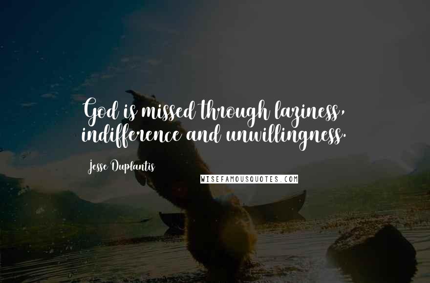 Jesse Duplantis Quotes: God is missed through laziness, indifference and unwillingness.