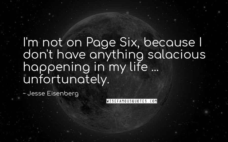 Jesse Eisenberg Quotes: I'm not on Page Six, because I don't have anything salacious happening in my life ... unfortunately.