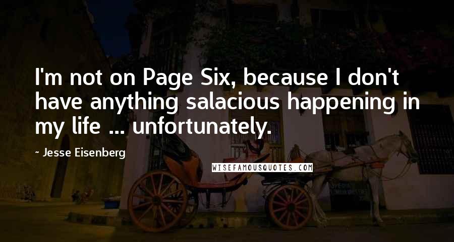 Jesse Eisenberg Quotes: I'm not on Page Six, because I don't have anything salacious happening in my life ... unfortunately.