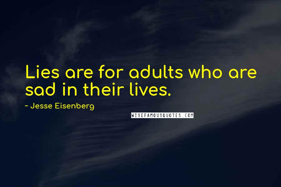 Jesse Eisenberg Quotes: Lies are for adults who are sad in their lives.
