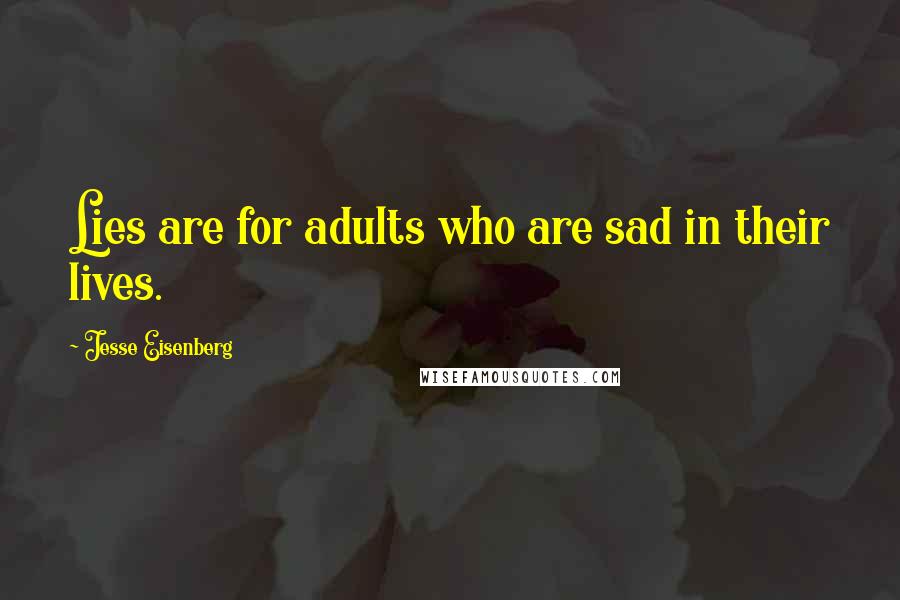 Jesse Eisenberg Quotes: Lies are for adults who are sad in their lives.