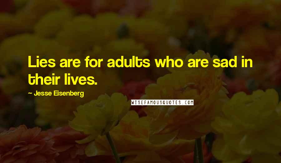 Jesse Eisenberg Quotes: Lies are for adults who are sad in their lives.