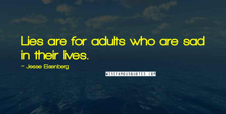 Jesse Eisenberg Quotes: Lies are for adults who are sad in their lives.