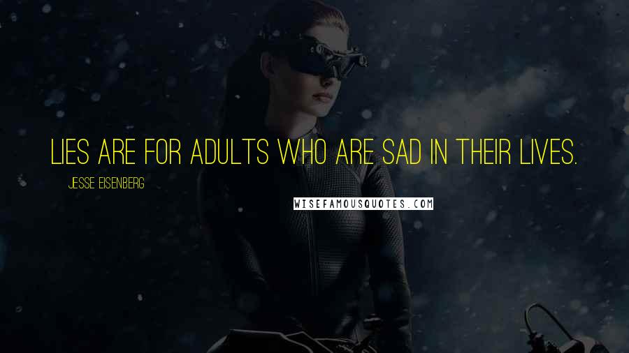 Jesse Eisenberg Quotes: Lies are for adults who are sad in their lives.