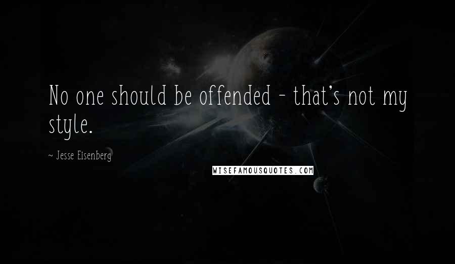 Jesse Eisenberg Quotes: No one should be offended - that's not my style.