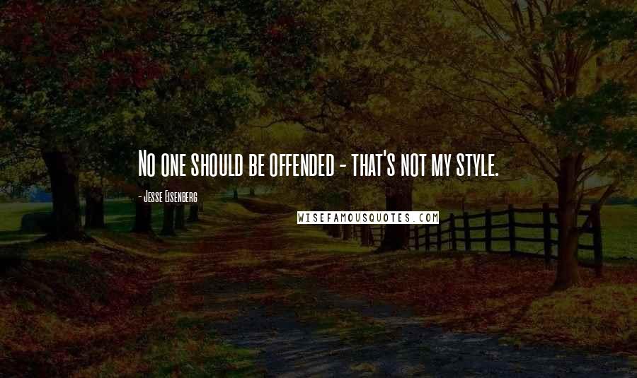 Jesse Eisenberg Quotes: No one should be offended - that's not my style.