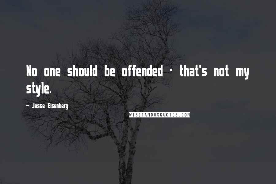 Jesse Eisenberg Quotes: No one should be offended - that's not my style.