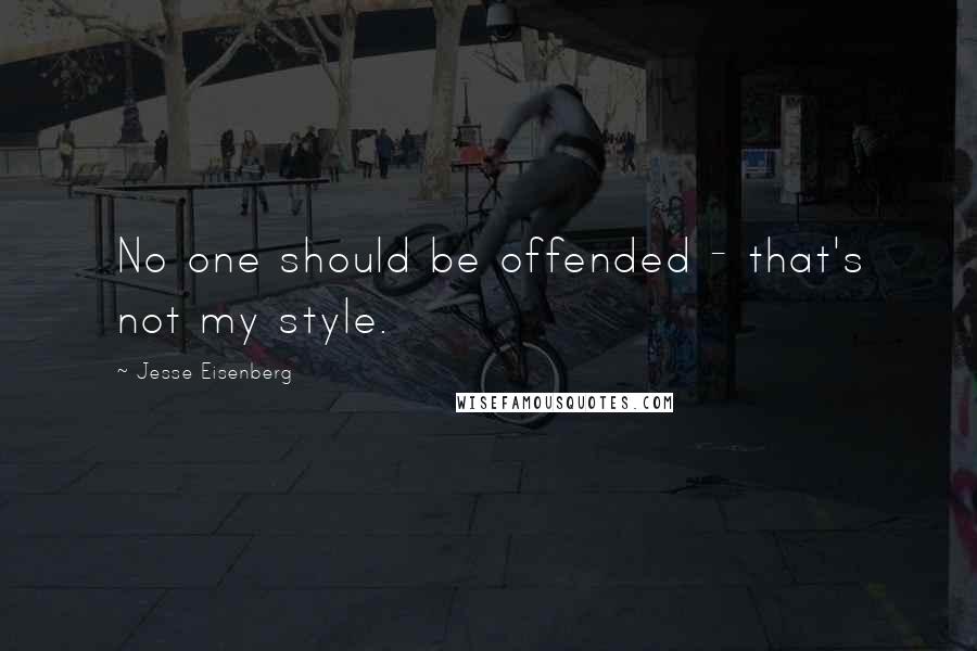 Jesse Eisenberg Quotes: No one should be offended - that's not my style.