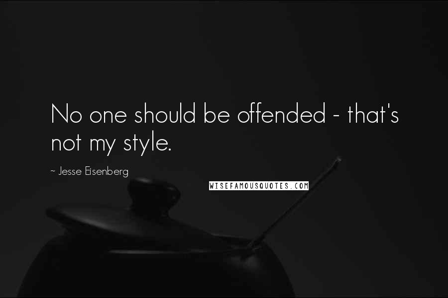 Jesse Eisenberg Quotes: No one should be offended - that's not my style.