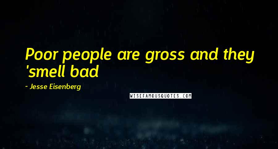 Jesse Eisenberg Quotes: Poor people are gross and they 'smell bad
