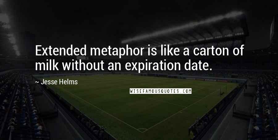 Jesse Helms Quotes: Extended metaphor is like a carton of milk without an expiration date.
