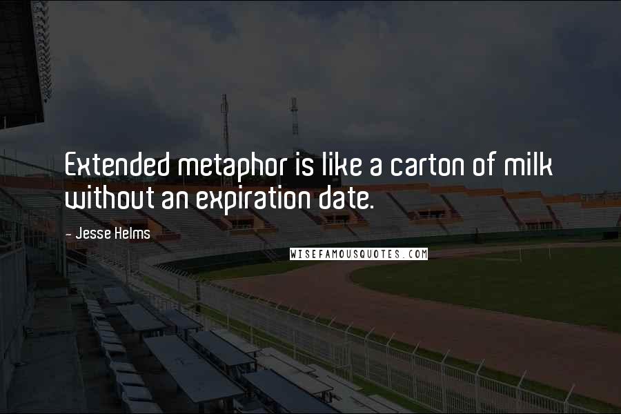 Jesse Helms Quotes: Extended metaphor is like a carton of milk without an expiration date.