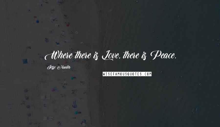 Jesse Hunter Quotes: Where there is Love, there is Peace.