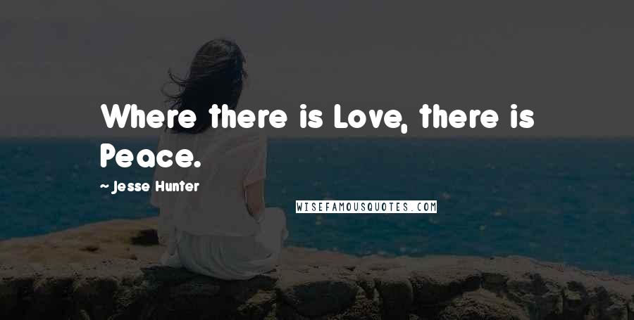 Jesse Hunter Quotes: Where there is Love, there is Peace.