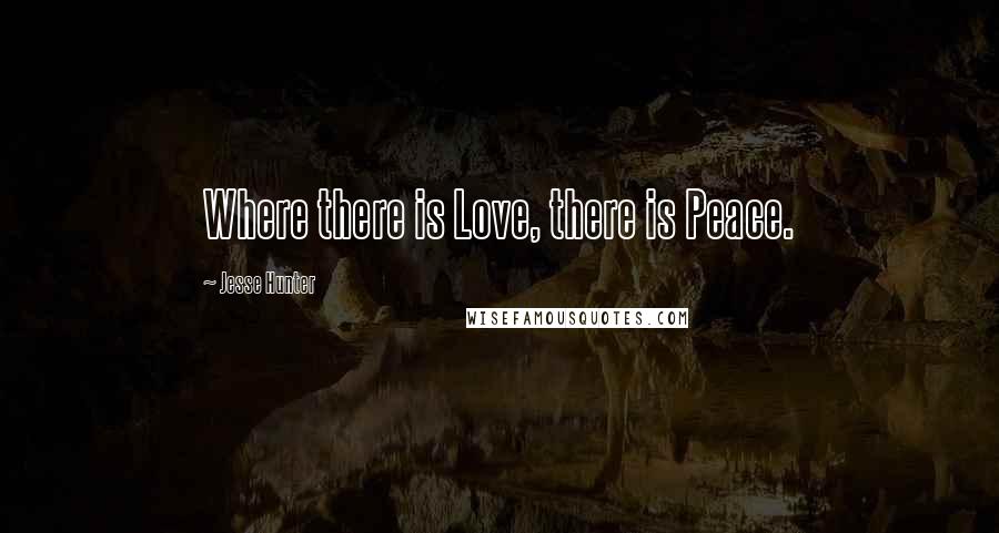 Jesse Hunter Quotes: Where there is Love, there is Peace.