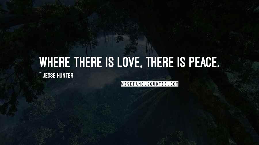 Jesse Hunter Quotes: Where there is Love, there is Peace.