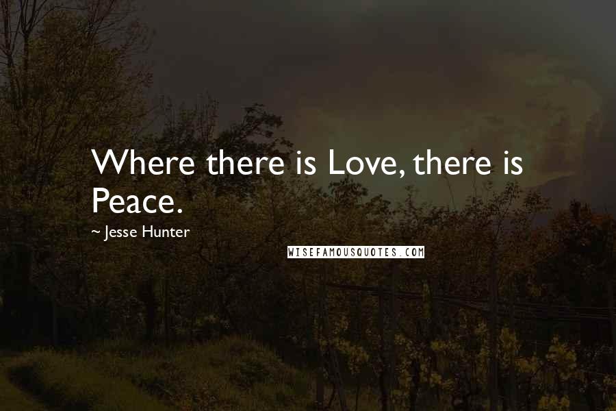 Jesse Hunter Quotes: Where there is Love, there is Peace.