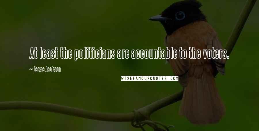 Jesse Jackson Quotes: At least the politicians are accountable to the voters.
