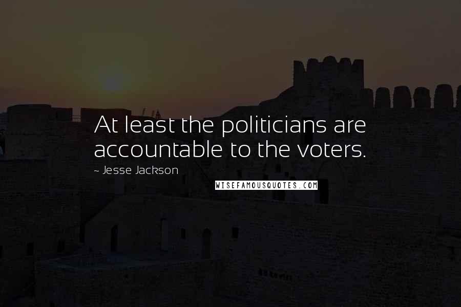 Jesse Jackson Quotes: At least the politicians are accountable to the voters.