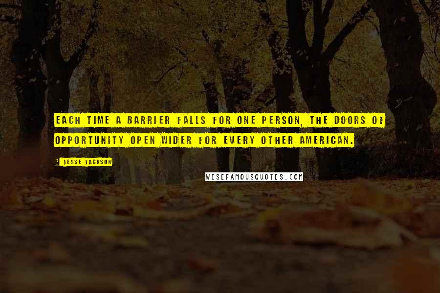 Jesse Jackson Quotes: Each time a barrier falls for one person, the doors of opportunity open wider for every other American.