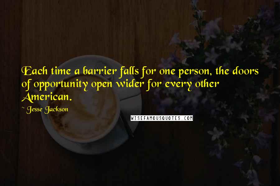Jesse Jackson Quotes: Each time a barrier falls for one person, the doors of opportunity open wider for every other American.