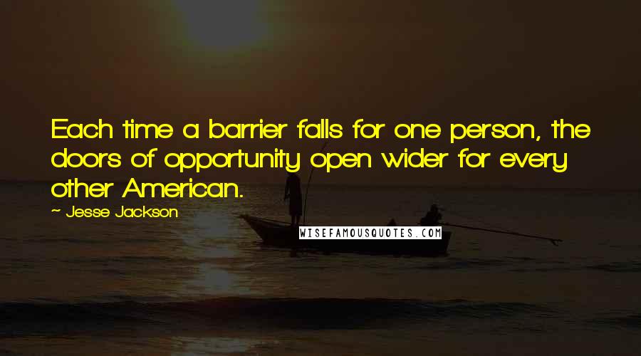 Jesse Jackson Quotes: Each time a barrier falls for one person, the doors of opportunity open wider for every other American.