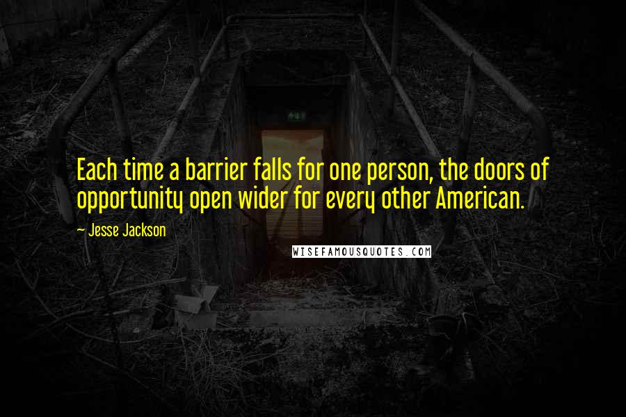 Jesse Jackson Quotes: Each time a barrier falls for one person, the doors of opportunity open wider for every other American.