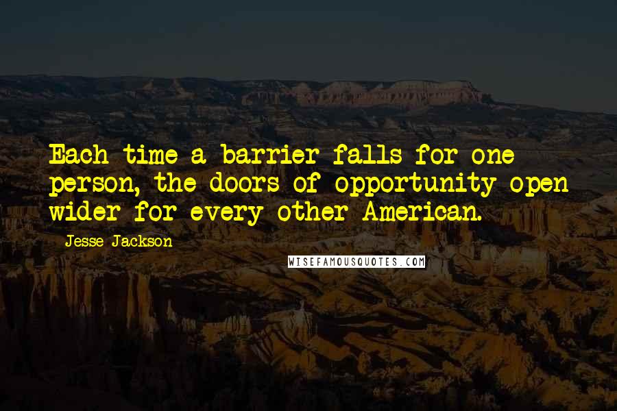 Jesse Jackson Quotes: Each time a barrier falls for one person, the doors of opportunity open wider for every other American.