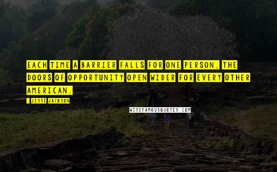 Jesse Jackson Quotes: Each time a barrier falls for one person, the doors of opportunity open wider for every other American.