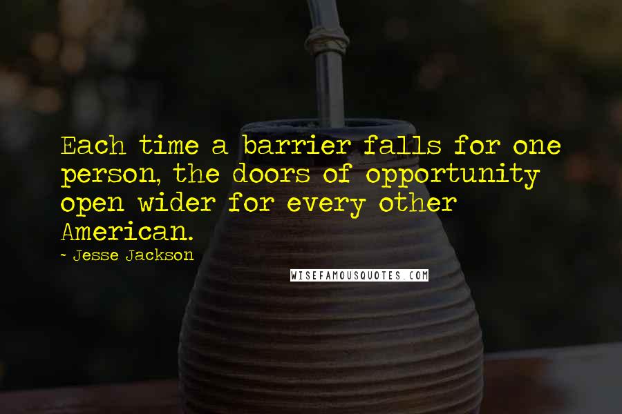 Jesse Jackson Quotes: Each time a barrier falls for one person, the doors of opportunity open wider for every other American.