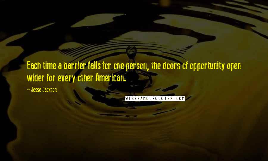 Jesse Jackson Quotes: Each time a barrier falls for one person, the doors of opportunity open wider for every other American.