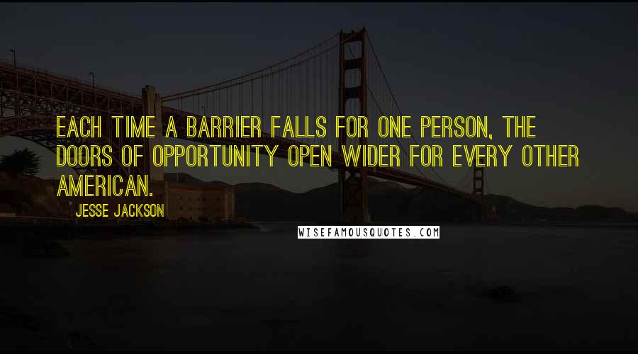 Jesse Jackson Quotes: Each time a barrier falls for one person, the doors of opportunity open wider for every other American.