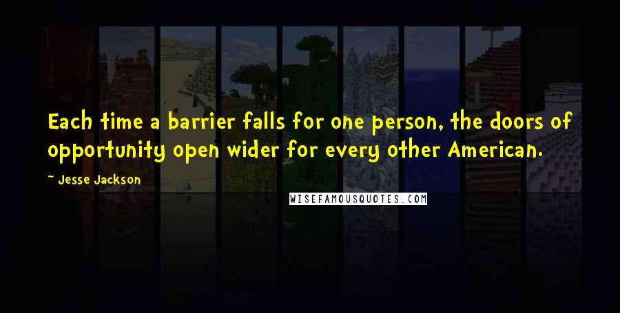 Jesse Jackson Quotes: Each time a barrier falls for one person, the doors of opportunity open wider for every other American.