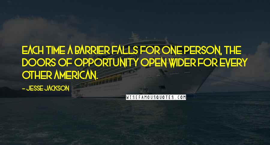 Jesse Jackson Quotes: Each time a barrier falls for one person, the doors of opportunity open wider for every other American.