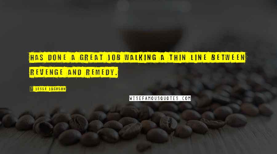 Jesse Jackson Quotes: Has done a great job walking a thin line between revenge and remedy.