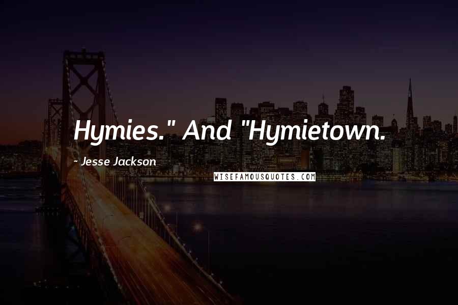 Jesse Jackson Quotes: Hymies." And "Hymietown.