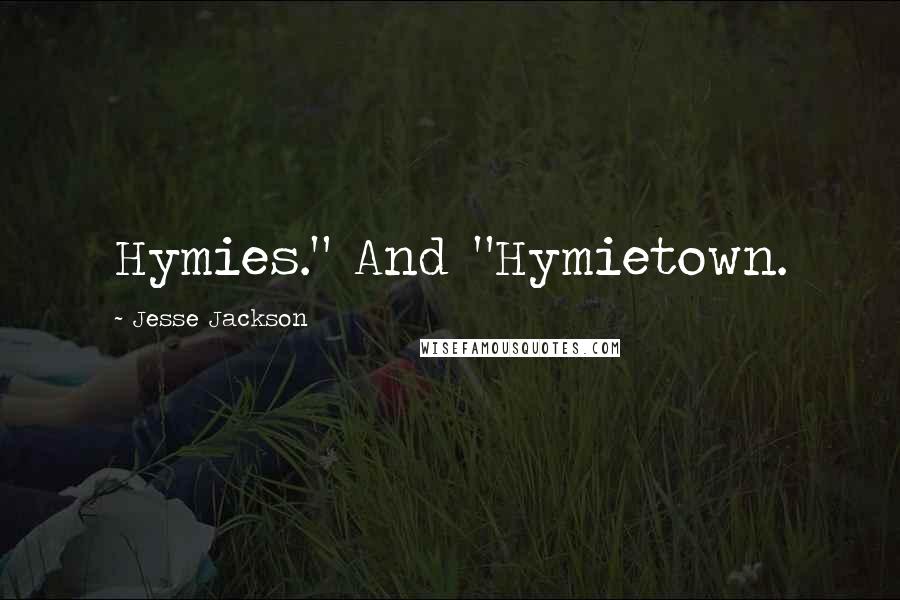 Jesse Jackson Quotes: Hymies." And "Hymietown.