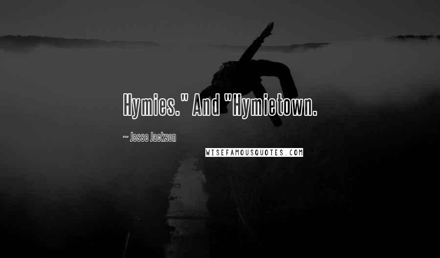 Jesse Jackson Quotes: Hymies." And "Hymietown.