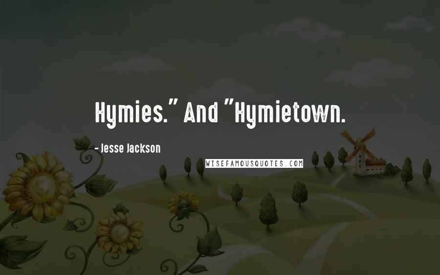 Jesse Jackson Quotes: Hymies." And "Hymietown.