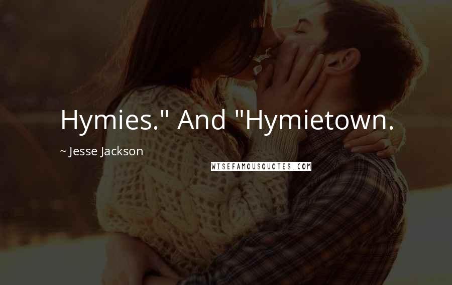 Jesse Jackson Quotes: Hymies." And "Hymietown.