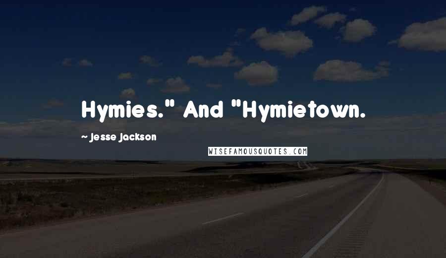Jesse Jackson Quotes: Hymies." And "Hymietown.