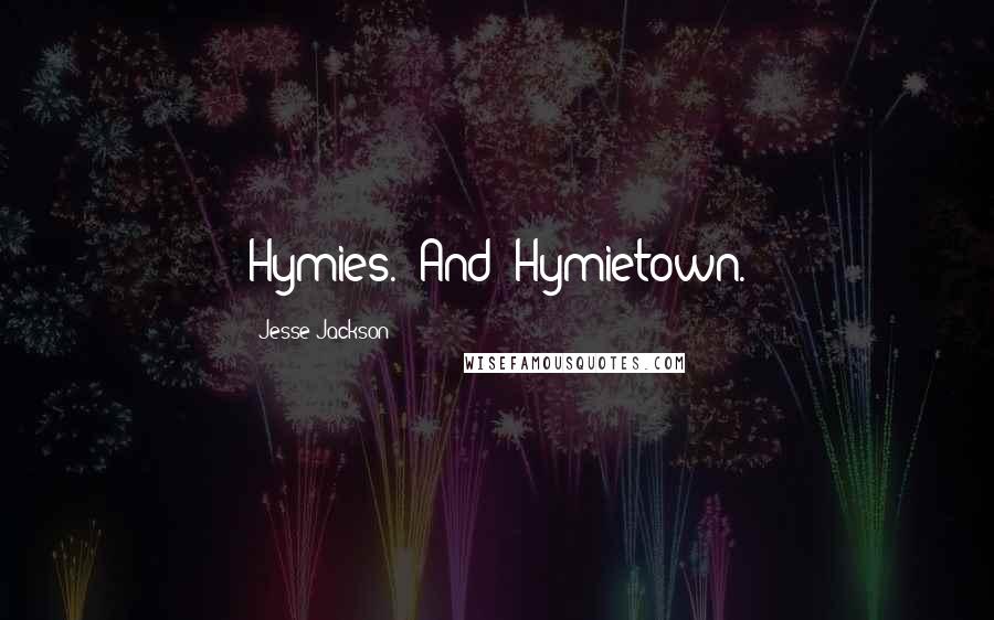 Jesse Jackson Quotes: Hymies." And "Hymietown.