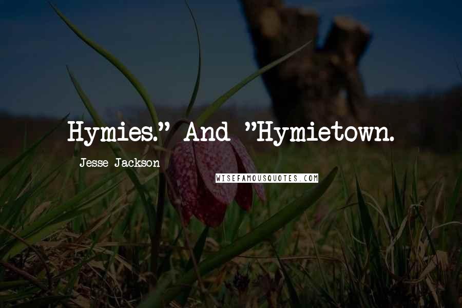 Jesse Jackson Quotes: Hymies." And "Hymietown.